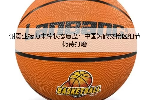 谢震业接力末棒状态复盘：中国短跑交接区细节仍待打磨
